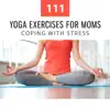 Stream & download 111 Yoga Exercises for Moms: Coping with Stress, Mantra Training, Build Strength, Relaxing Music Therapy to Beat Stress, Re-Energize Mind, Body & Soul