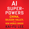 AI Superpowers: China, Silicon Valley, and the New World Order (Unabridged) - Kai-Fu Lee