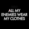 All My Enemies Wear My Clothes