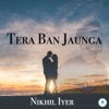 Nikhil Iyer - Tera Ban Jaunga