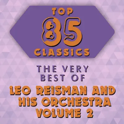 Top 85 Classics - The Very Best of Leo Reisman & His Orchestra Volume 2 - Leo Reisman & His Orchestra