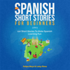 Spanish Short Stories for Beginners: 2 in 1: 110 Short Stories to Make Spanish Learning Fun (Learn How to Speak Spanish Language Lessons) (Unabridged) - Felipe Moya & Leslie Pérez