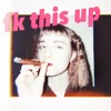 Fk This Up (feat. Chinchilla) - Single