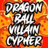Dragon Ball Villain Cypher (feat. Rustage, NerdOut, None Like Joshua, Daddyphatsnaps, VideoGameRapBattles, DizzyEight, Connor Quest!, Shwabadi, Richie Branson, Ashtin Larold, Shao Dow, Treazon, Omega Sparx, Crazy8theGreat, Diggz Da Prophecy & Breeton Boi) song lyrics