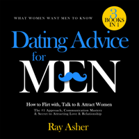 Ray Asher - Dating Advice for Men, 3 Books in 1 (What Women Want Men to Know): How to Flirt with, Talk to & Attract Women (The #1 Approach, Communication Mastery & Secret to Attracting Love & Relationship) (Unabridged) artwork