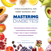 Cyrus Khambatta, PhD & Robby Barbaro, MPH - Mastering Diabetes: The Revolutionary Method to Reverse Insulin Resistance Permanently in Type 1, Type 1.5, Type 2, Prediabetes, and Gestational Diabetes (Unabridged) artwork