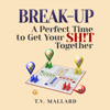 Break-up: A Perfect Time to Get Your Sh!t Together (Unabridged) - T.V. Mallard