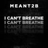 Meant2B - I Can't Breathe