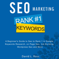 David L Ross - SEO Marketing: A Beginner's Guide to Seo to Rank 1 in Google, Keywords Research, on Page Seo, link Building, Wordpress Seo and More artwork