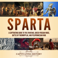 Captivating History - Sparta: A Captivating Guide to the Spartans, Greco-Persian Wars, Battle of Thermopylae, and Peloponnesian War (Unabridged) artwork