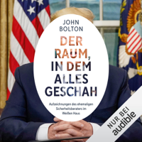 John Bolton - Der Raum, in dem alles geschah: Aufzeichnungen des ehemaligen Sicherheitsberaters im Weißen Haus artwork