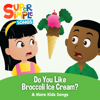 Do You Like Broccoli Ice Cream? & More Kids Songs - Super Simple Songs