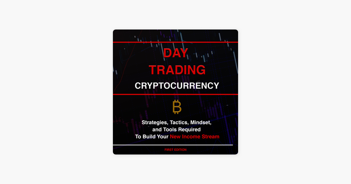 Day Trading Cryptocurrency Strategies Tactics Mindset And Tools Required To Build Your New Income Stream On Apple Books