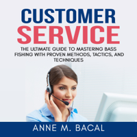 Anne M. Bacal - Customer Service: The Ultimate Guide to Learning the Art of Customer Experience Excellence artwork