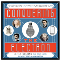 Derek Cheung & Eric Brach - Conquering the Electron: The Geniuses, Visionaries, Egomaniacs, and Scoundrels Who Built Our Electronic Age artwork