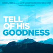 Jerome L. Ferrell & The Lighthouse Choir - Tell of His Goodness (feat. Douglas Miller)