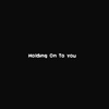 Holding on to You