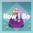 How I Do