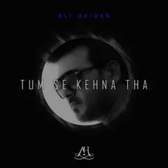 Tum Se Kehna Tha - Single by Ali Haider album reviews, ratings, credits