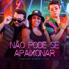 Não Pode Se Apaixonar - Single by DJ Ivis, Xand Avião & Mc Danny album reviews, ratings, credits