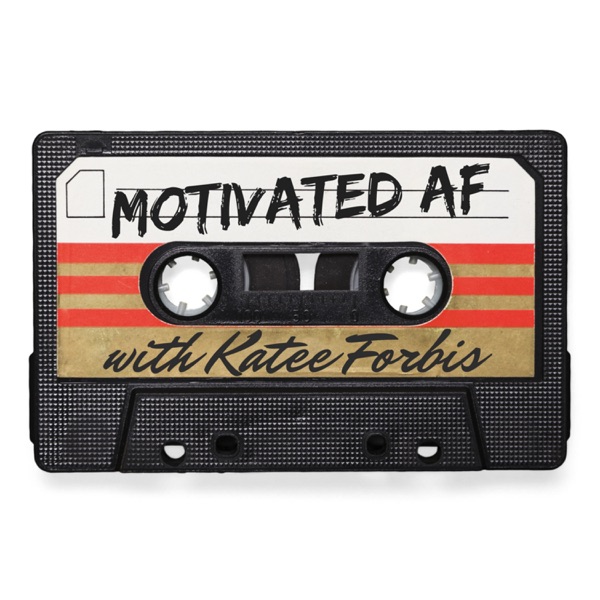 Motivated AF with Katee Forbis Motivated AF with Katee Forbis