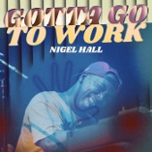 Nigel Hall - Gotta Go to Work