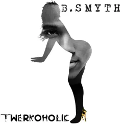 Twerkoholic - Single by B. Smyth album reviews, ratings, credits