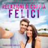 Relazioni di coppia felici: Seduzione e strategie per riconquistare l'ex partner - Francesco Cibelli
