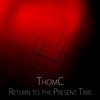 ThomC - Return to the Present Time