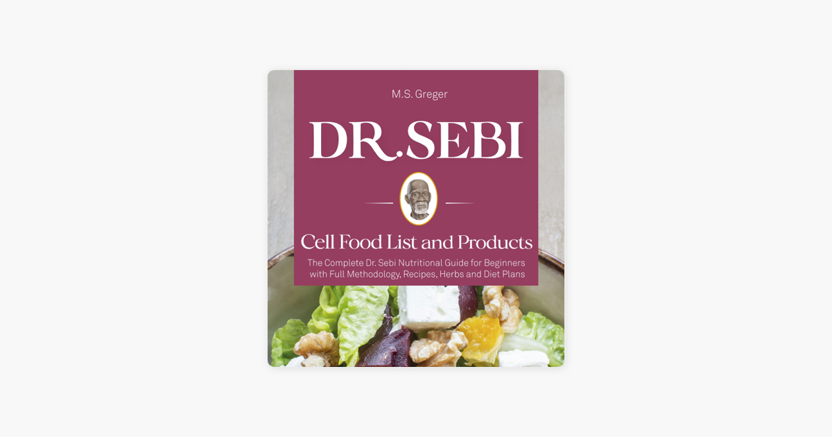 Dr Sebi Cell Food List And Products The Complete Dr Sebi Nutritional Guide For Beginners With Full Methodology Recipes Herbs And Diet Plans Dr Sebi S Cure Series Unabridged On Apple Books