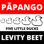 Levity Beet - Five Little Ducks / Papango