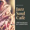 Jazz Soul Cafè - Chill Smooth Jazz for Cocktail Party album lyrics, reviews, download