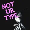 Not Ur Type - Single album lyrics, reviews, download