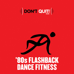 Don't Quit Music: '80s Flashback Dance Fitness (Exercise, Fitness, Workout, Aerobics, Running, Walking, Weight Lifting, Cardio, Weight Loss, Abs) - Various Artists Cover Art