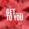 Get To You - Single album lyrics, reviews, download
