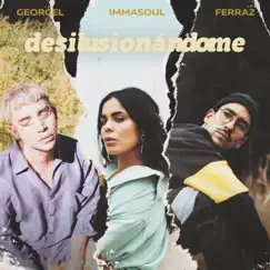 Desilusionándome - Single by Georgel, Immasoul & Ferraz album reviews, ratings, credits