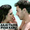 Aaja Tujhe Pyar Karu - Single album lyrics, reviews, download