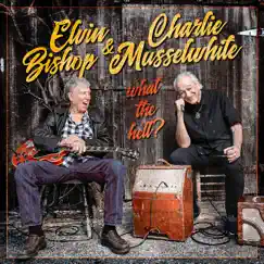 What the Hell? - Single by Elvin Bishop & Charlie Musselwhite, Elvin Bishop & Charlie Musselwhite album reviews, ratings, credits
