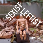 Born Dad - Sexist Leftist