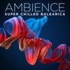 Ambience: Super Chilled Balearica artwork
