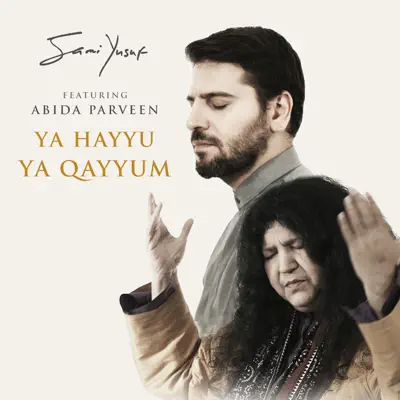 Ya Hayyu Ya Qayyum (feat. Abida Parveen) - Single - Sami Yusuf