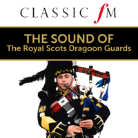 The Royal Scots Dragoon Guards - The Sound of The Royal Scots Dragoon Guards (By Classic FM) artwork