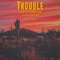 Trouble - Drake Chisholm lyrics