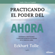 Eckhart Tolle - Practicando el Poder del Ahora: Enseñanzas, Meditaciones y ejercicios esenciales extraidos de El Poder del Ahora