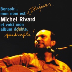 Bonsoir... Mon nom est toujours Michel Rivard et voici mon album quadruple !