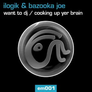 télécharger l'album Ilogik & Bazooka Joe - Want To DJ Cooking Up Yer Brain