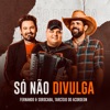 Só Não Divulga by Fernando & Sorocaba, Tarcísio do Acordeon iTunes Track 1