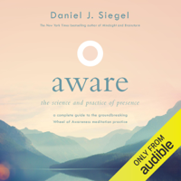Daniel J. Siegel - Aware: The Science and Practice of Presence - a Complete Guide to the Groundbreaking Wheel of Awareness Meditation Practice (Unabridged) artwork
