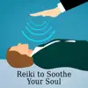 Reiki to Soothe Your Soul - Healing Energy, Relaxation Session, Zen Meditation, Stress Relief album lyrics, reviews, download