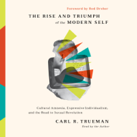 Carl R. Trueman & Rod Dreher - The Rise and Triumph of the Modern Self: Cultural Amnesia, Expressive Individualism, and the Road to Sexual Revolution artwork